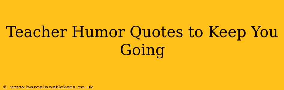 Teacher Humor Quotes to Keep You Going