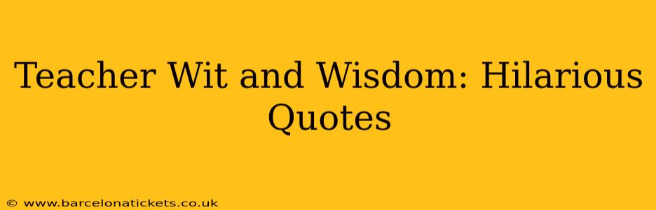 Teacher Wit and Wisdom: Hilarious Quotes