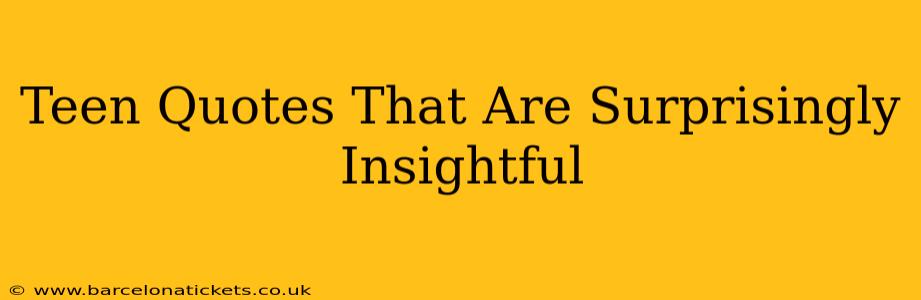 Teen Quotes That Are Surprisingly Insightful