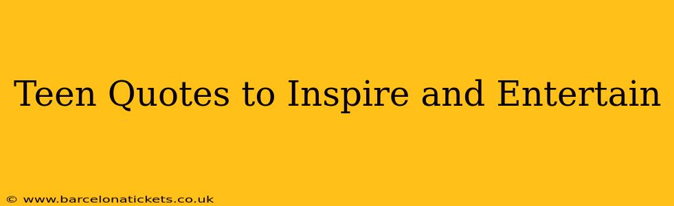 Teen Quotes to Inspire and Entertain