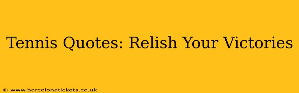 Tennis Quotes: Relish Your Victories