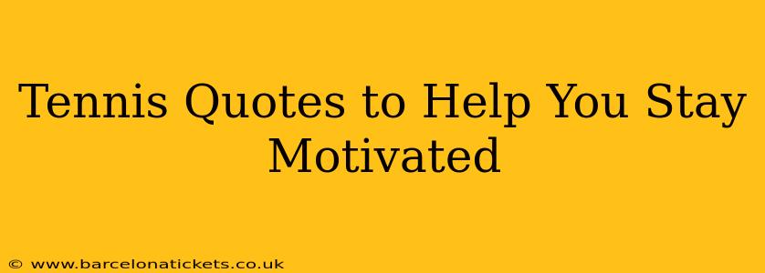 Tennis Quotes to Help You Stay Motivated
