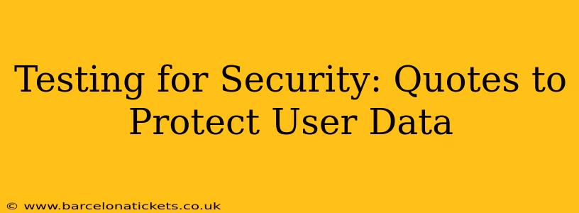 Testing for Security: Quotes to Protect User Data