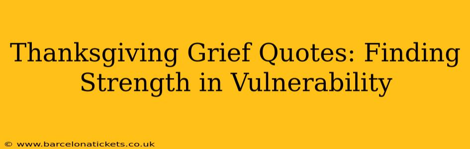 Thanksgiving Grief Quotes: Finding Strength in Vulnerability