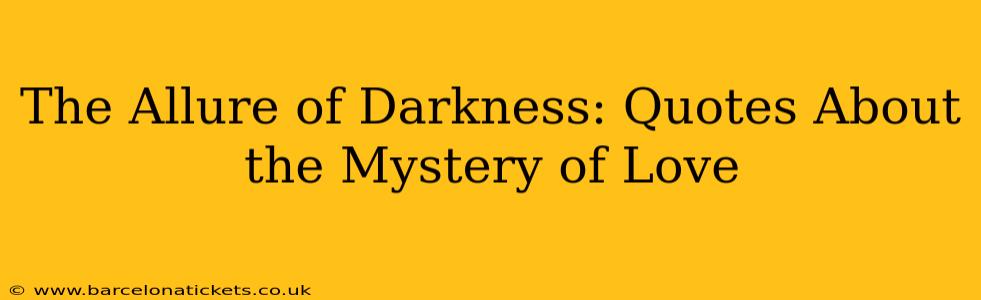The Allure of Darkness: Quotes About the Mystery of Love