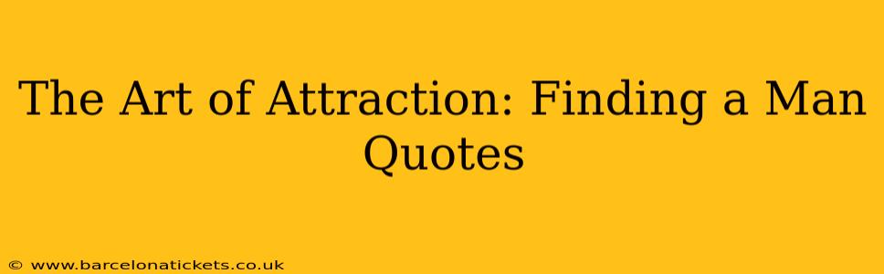 The Art of Attraction: Finding a Man Quotes