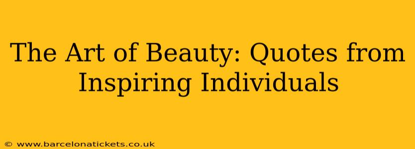 The Art of Beauty: Quotes from Inspiring Individuals