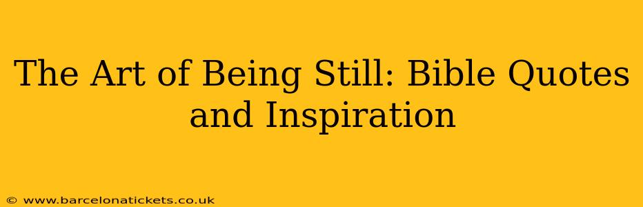 The Art of Being Still: Bible Quotes and Inspiration