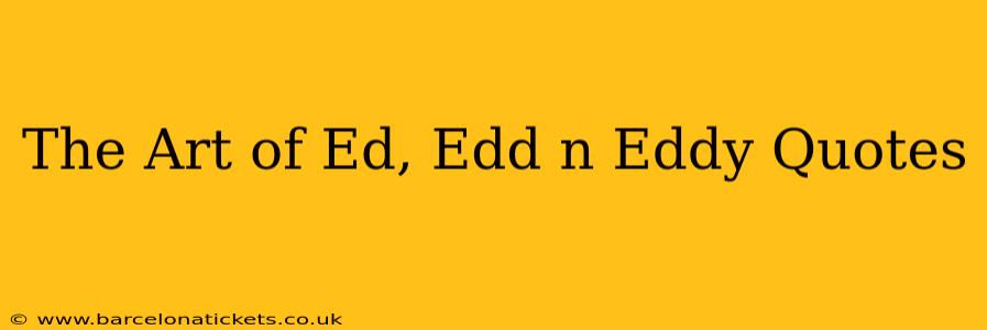 The Art of Ed, Edd n Eddy Quotes