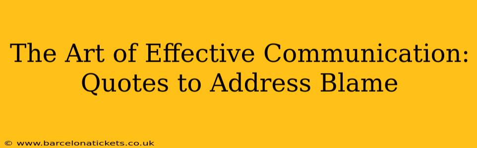 The Art of Effective Communication: Quotes to Address Blame