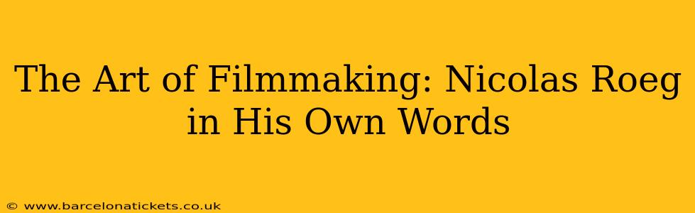 The Art of Filmmaking: Nicolas Roeg in His Own Words