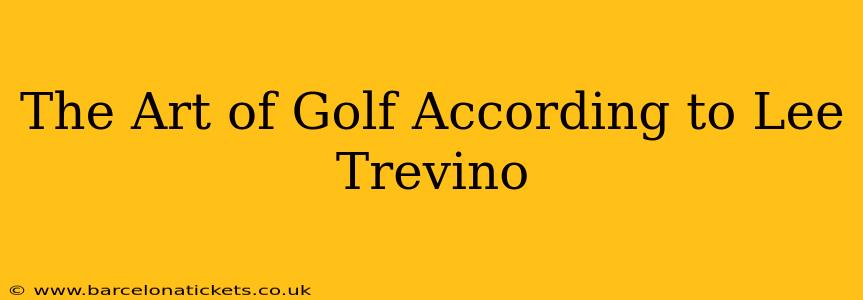 The Art of Golf According to Lee Trevino