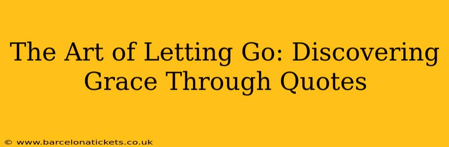 The Art of Letting Go: Discovering Grace Through Quotes