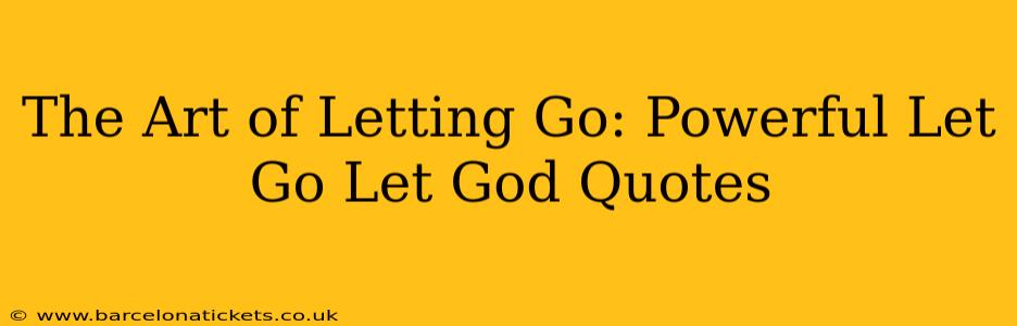 The Art of Letting Go: Powerful Let Go Let God Quotes