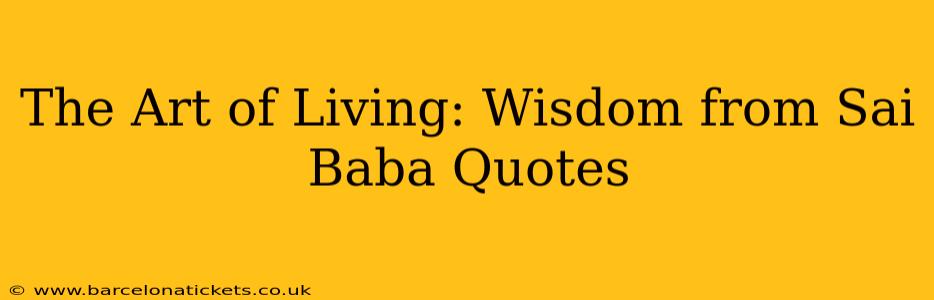 The Art of Living: Wisdom from Sai Baba Quotes