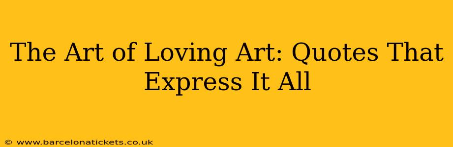 The Art of Loving Art: Quotes That Express It All