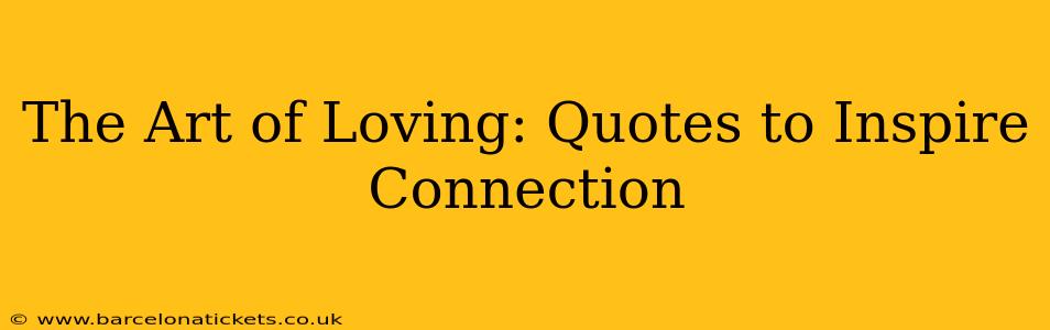 The Art of Loving: Quotes to Inspire Connection