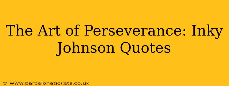 The Art of Perseverance: Inky Johnson Quotes