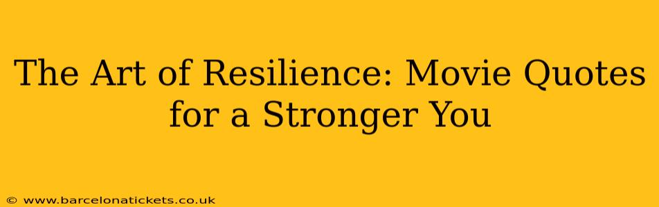 The Art of Resilience: Movie Quotes for a Stronger You