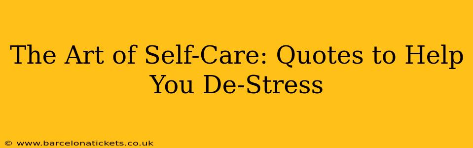 The Art of Self-Care: Quotes to Help You De-Stress
