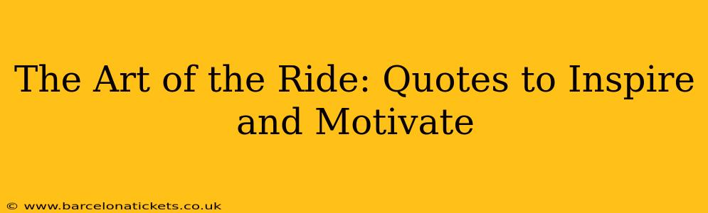 The Art of the Ride: Quotes to Inspire and Motivate