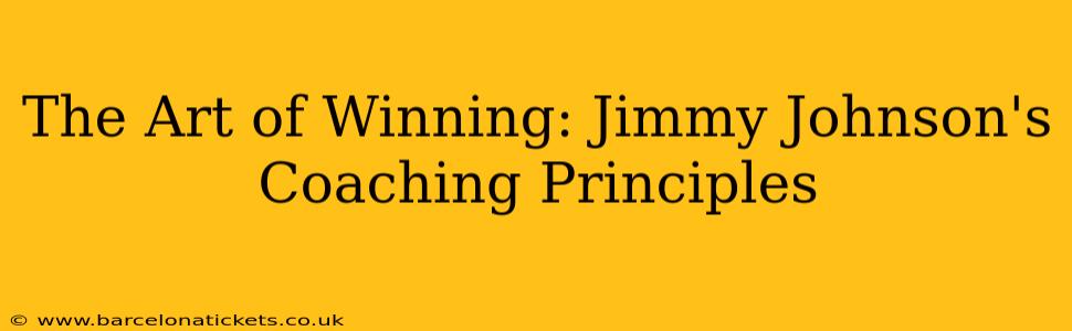 The Art of Winning: Jimmy Johnson's Coaching Principles