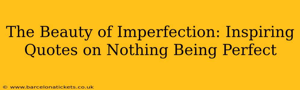 The Beauty of Imperfection: Inspiring Quotes on Nothing Being Perfect
