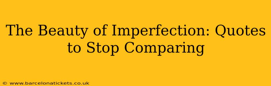 The Beauty of Imperfection: Quotes to Stop Comparing
