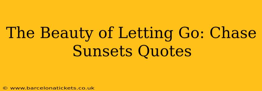 The Beauty of Letting Go: Chase Sunsets Quotes