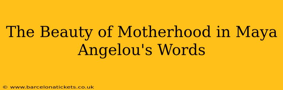 The Beauty of Motherhood in Maya Angelou's Words
