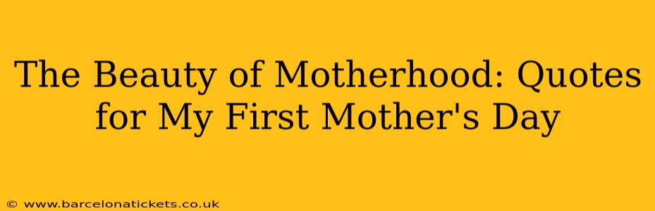 The Beauty of Motherhood: Quotes for My First Mother's Day