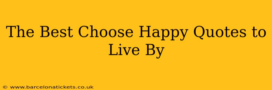 The Best Choose Happy Quotes to Live By