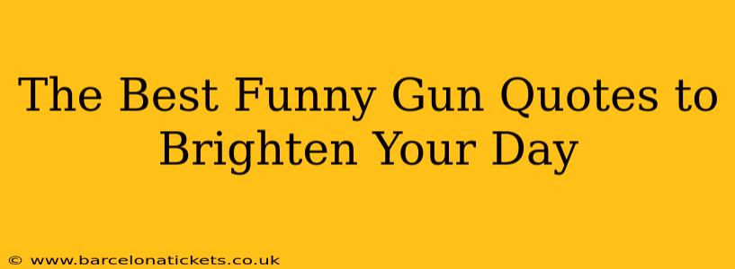 The Best Funny Gun Quotes to Brighten Your Day