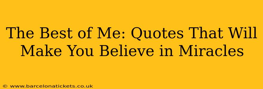 The Best of Me: Quotes That Will Make You Believe in Miracles
