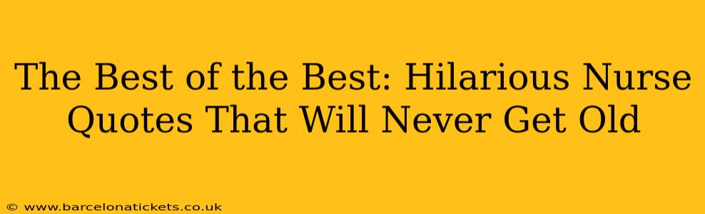The Best of the Best: Hilarious Nurse Quotes That Will Never Get Old