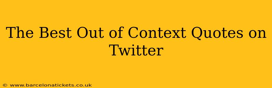The Best Out of Context Quotes on Twitter