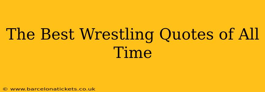 The Best Wrestling Quotes of All Time