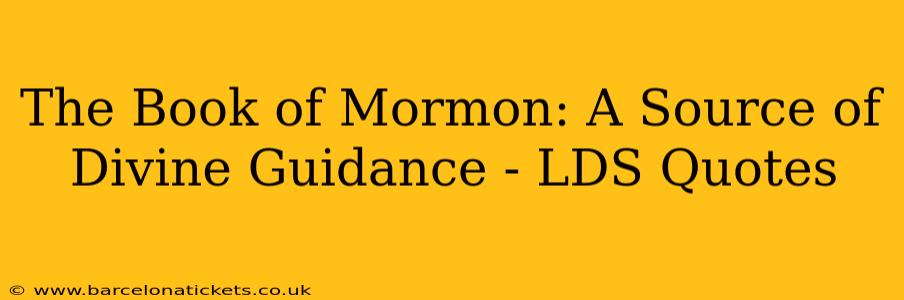 The Book of Mormon: A Source of Divine Guidance - LDS Quotes