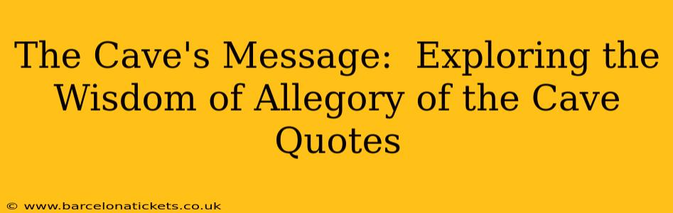 The Cave's Message:  Exploring the Wisdom of Allegory of the Cave Quotes