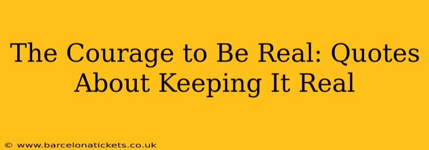 The Courage to Be Real: Quotes About Keeping It Real