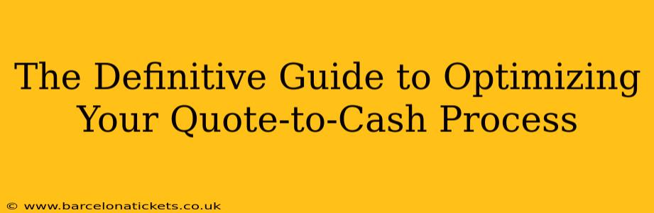 The Definitive Guide to Optimizing Your Quote-to-Cash Process