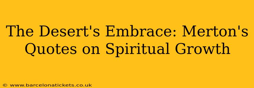 The Desert's Embrace: Merton's Quotes on Spiritual Growth