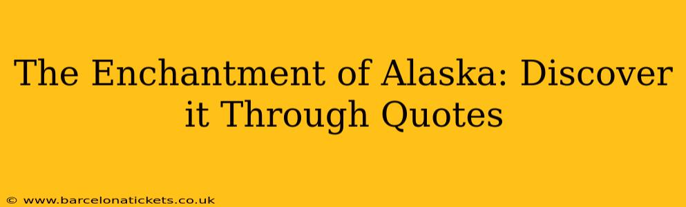 The Enchantment of Alaska: Discover it Through Quotes