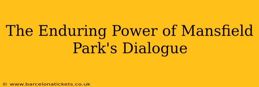 The Enduring Power of Mansfield Park's Dialogue