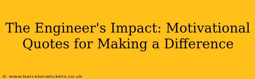 The Engineer's Impact: Motivational Quotes for Making a Difference