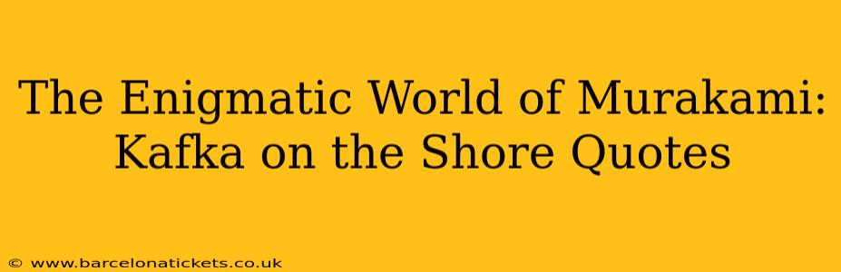 The Enigmatic World of Murakami: Kafka on the Shore Quotes