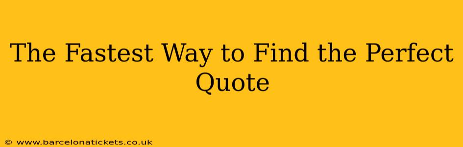 The Fastest Way to Find the Perfect Quote