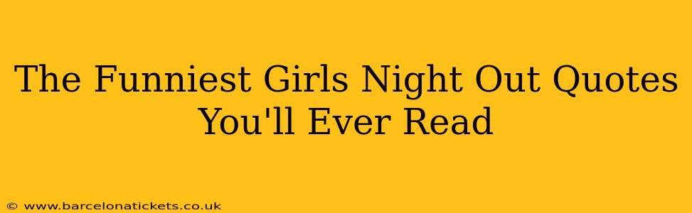 The Funniest Girls Night Out Quotes You'll Ever Read