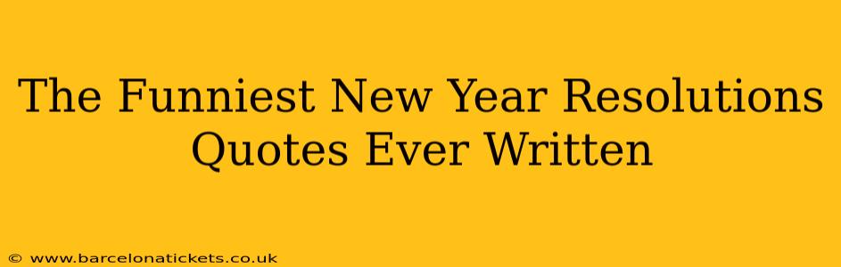 The Funniest New Year Resolutions Quotes Ever Written