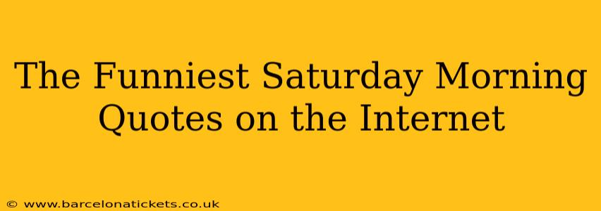 The Funniest Saturday Morning Quotes on the Internet